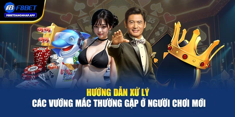 Hướng dẫn xử lý các vướng mắc thường gặp ở người chơi mới