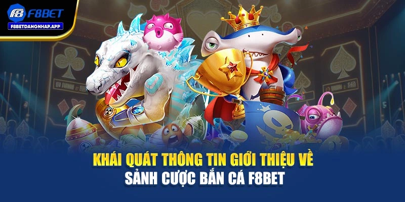 Khái quát thông tin giới thiệu về sảnh cược bắn cá F8bet