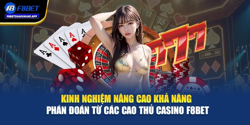 Kinh nghiệm nâng cao khả năng phán đoán từ các cao thủ casino F8bet