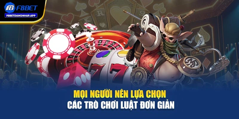 Mọi người nên lựa chọn các trò chơi luật đơn giản