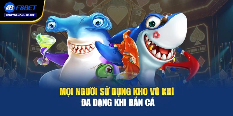 Mọi người sử dụng kho vũ khí đa dạng khi bắn cá
