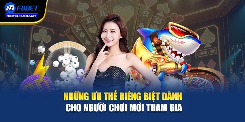 Những ưu thế riêng biệt dành cho người chơi mới tham gia
